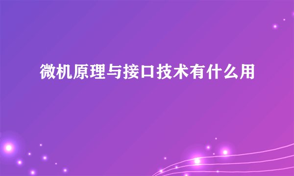 微机原理与接口技术有什么用