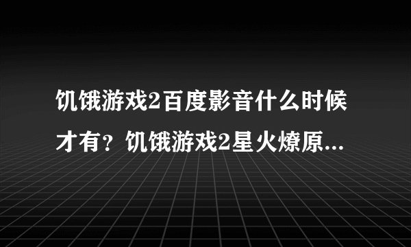 饥饿游戏2百度影音什么时候才有?饥饿游戏2星火燎原高清要等到什么时候?