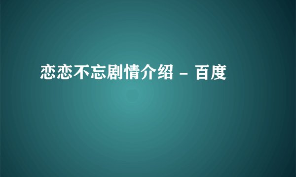 恋恋不忘剧情介绍 - 百度