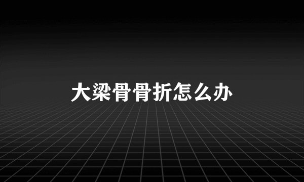 大梁骨骨折怎么办