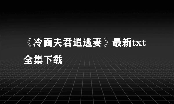《冷面夫君追逃妻》最新txt全集下载