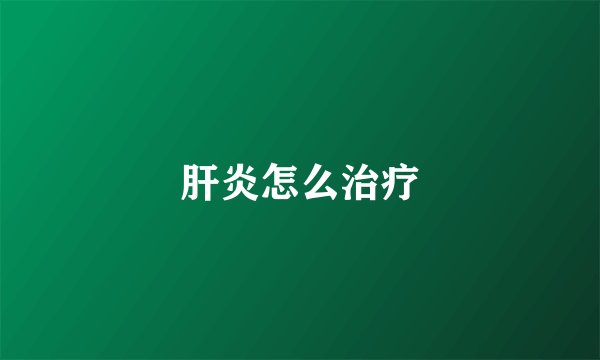 肝炎怎么治疗
