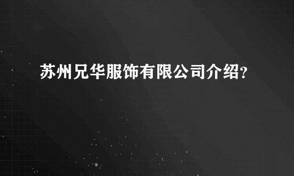 苏州兄华服饰有限公司介绍？
