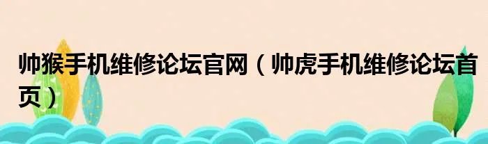 帅猴手机维修论坛官网（帅虎手机维修论坛首页）