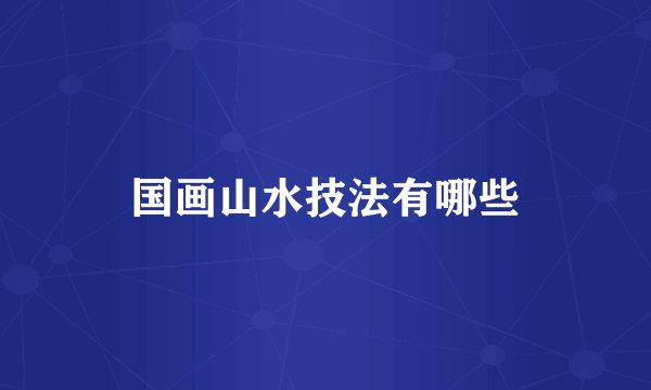 国画山水技法有哪些