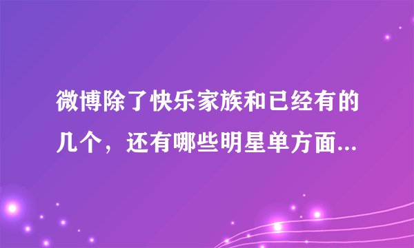 微博除了快乐家族和已经有的几个，还有哪些明星单方面关注了宋茜的?