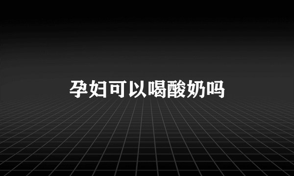 孕妇可以喝酸奶吗