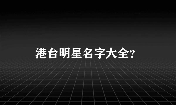 港台明星名字大全？