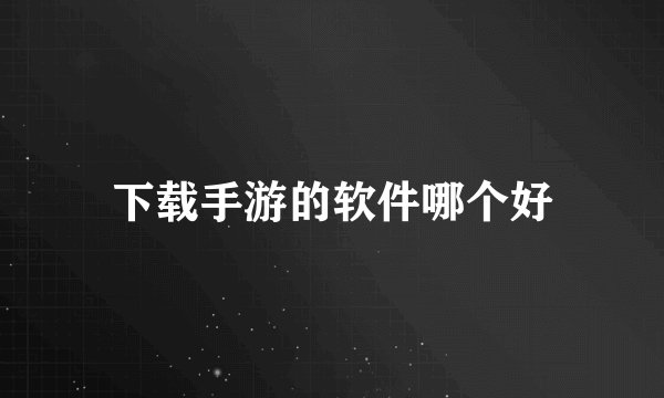 下载手游的软件哪个好
