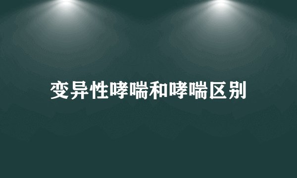 变异性哮喘和哮喘区别
