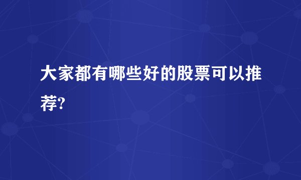 大家都有哪些好的股票可以推荐?