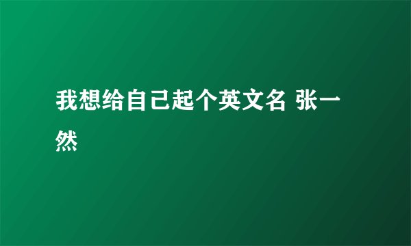 我想给自己起个英文名 张一然