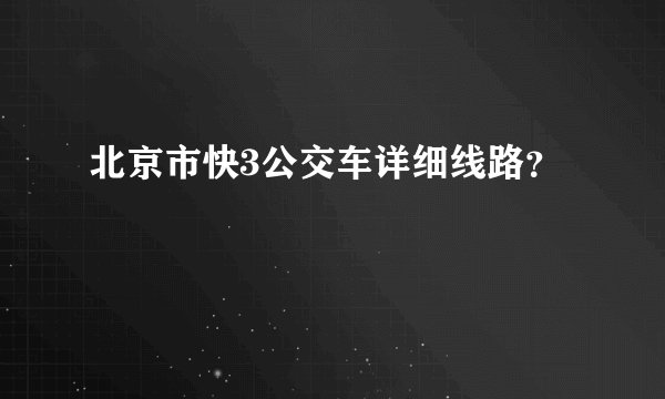 北京市快3公交车详细线路?