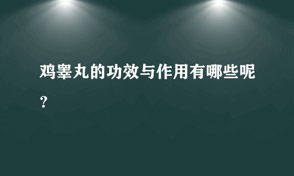 鸡睾丸的功效与作用有哪些呢？