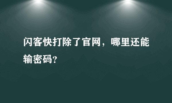 闪客快打除了官网，哪里还能输密码？