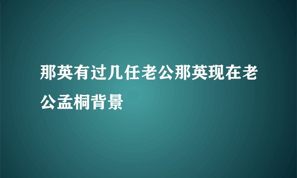 那英有过几任老公那英现在老公孟桐背景