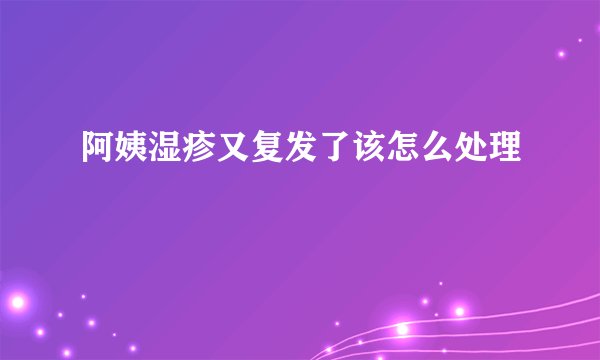 阿姨湿疹又复发了该怎么处理