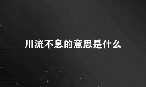 川流不息的意思是什么