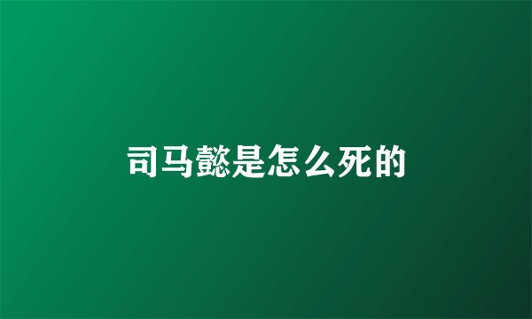 司马懿是怎么死的