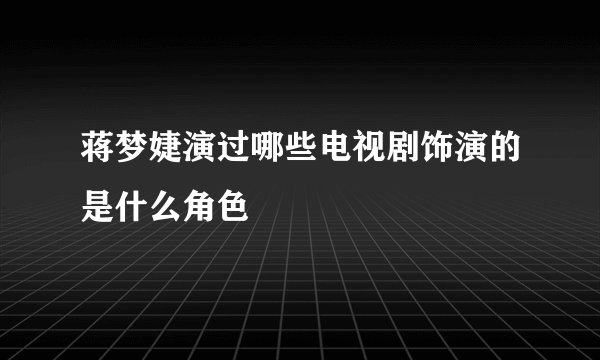 蒋梦婕演过哪些电视剧饰演的是什么角色