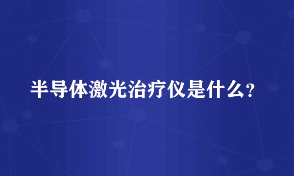 半导体激光治疗仪是什么？