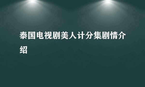 泰国电视剧美人计分集剧情介绍