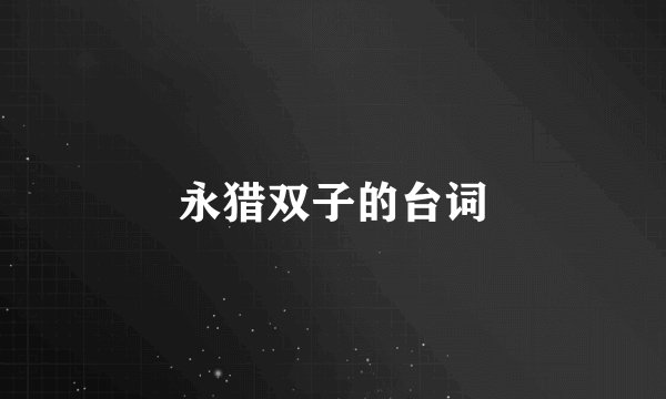 永猎双子的台词