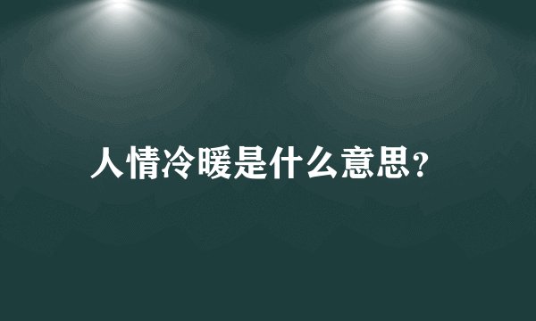 人情冷暖是什么意思？