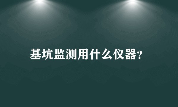 基坑监测用什么仪器？