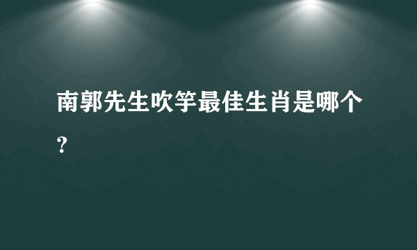 南郭先生吹竽最佳生肖是哪个？