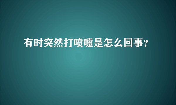 有时突然打喷嚏是怎么回事？