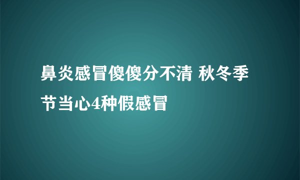 鼻炎感冒傻傻分不清 秋冬季节当心4种假感冒