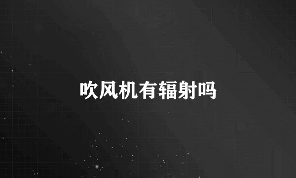 吹风机有辐射吗