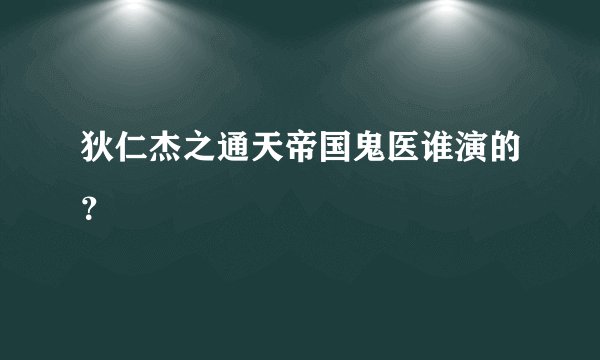 狄仁杰之通天帝国鬼医谁演的？