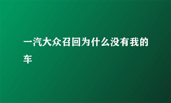 一汽大众召回为什么没有我的车