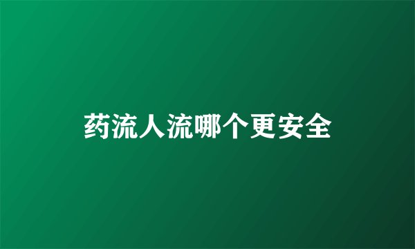 药流人流哪个更安全