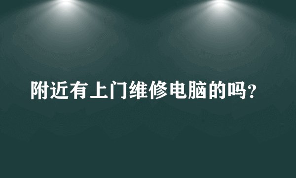 附近有上门维修电脑的吗？