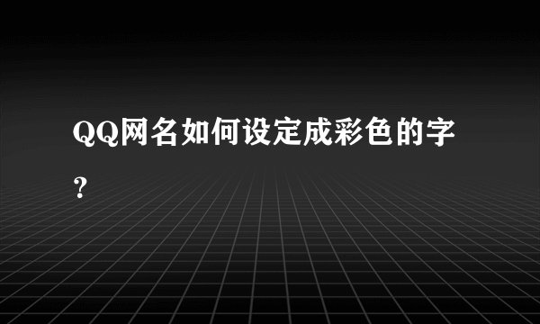 QQ网名如何设定成彩色的字？