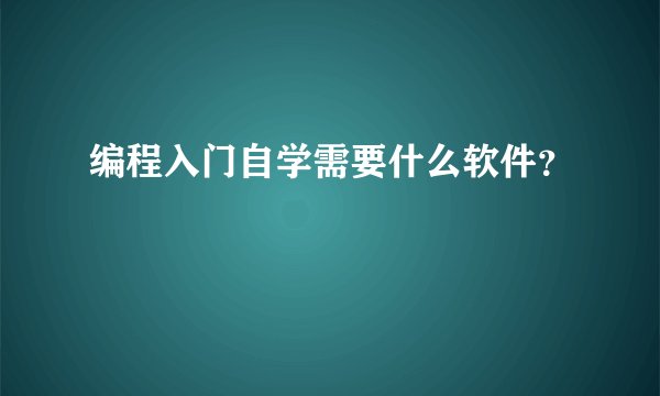 编程入门自学需要什么软件？