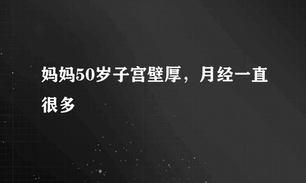 妈妈50岁子宫壁厚，月经一直很多
