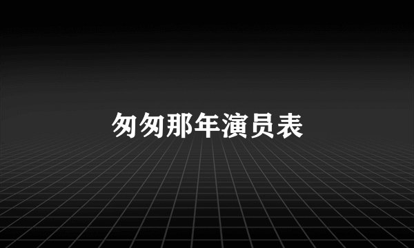 匆匆那年演员表