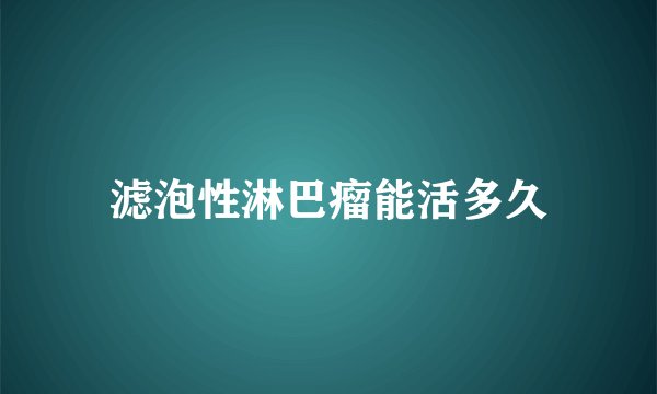 滤泡性淋巴瘤能活多久