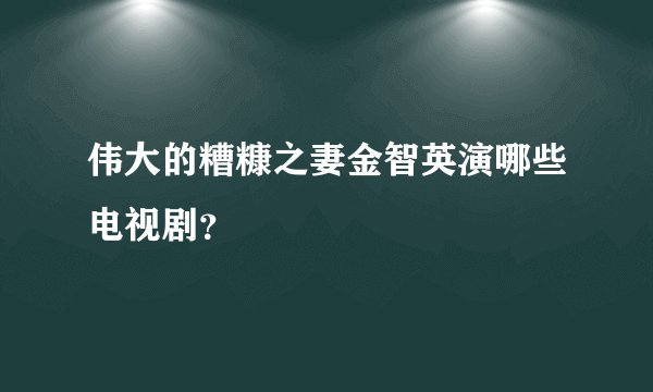 伟大的糟糠之妻金智英演哪些电视剧?