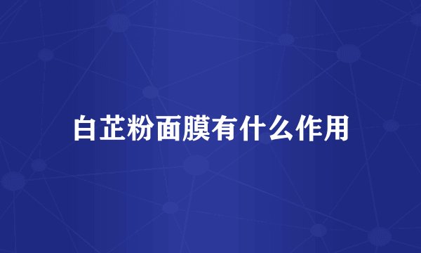 白芷粉面膜有什么作用