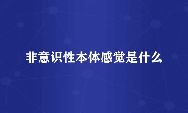 非意识性本体感觉是什么