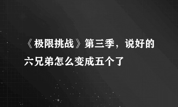 《极限挑战》第三季，说好的六兄弟怎么变成五个了