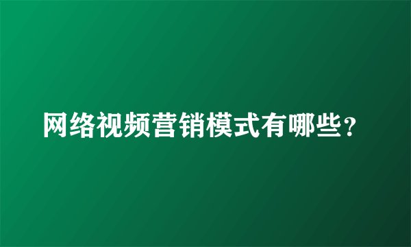 网络视频营销模式有哪些？