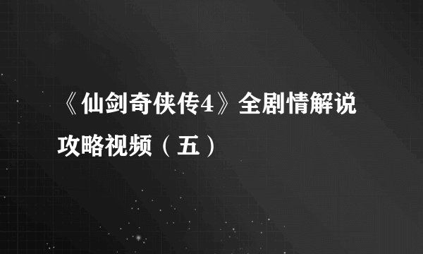 《仙剑奇侠传4》全剧情解说攻略视频(五)