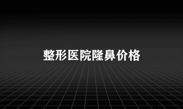 整形医院隆鼻价格