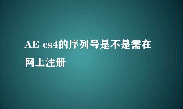 AE cs4的序列号是不是需在网上注册
